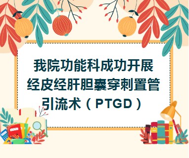 学科建设︱我院功能科成功开展经皮经肝胆囊穿刺置管引流术（PTGD）